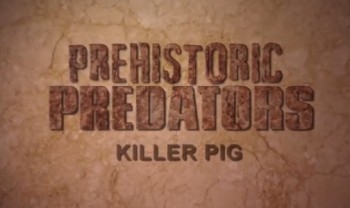 Доисторические хищники / Prehistoric Predators 03. Адский кабан (2009) HD