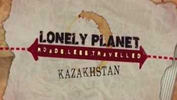 Lonely Planet: путеводитель по неизвестному Казахстану / Lonely Planet: A guide to the unknown Kazakhstan (2014)