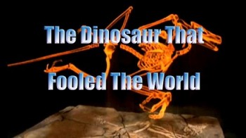 Динозавр, который обманул мир / The Dinosaur That Fooled The World (2002)