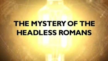 BBC Шкала времени: Тайна обезглавленных римлян / Time Watch: The Mystery Of The Headless Romans (2006)