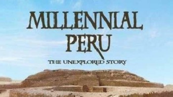 Ступени цивилизации. Тысячелетняя история Перу / Millennial Peru: The unexplored history (2012)