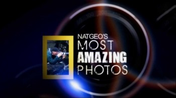 Самые удивительные фотографии 5 серия / Nat Geo’s Most Amazing Photos (2011)