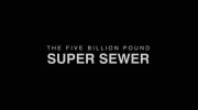 Канализация за пять миллиардов (все серии) / The Five Billion Pound Super Sewer (2015)